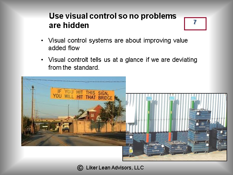 7  Use visual control so no problems are hidden Visual control systems are